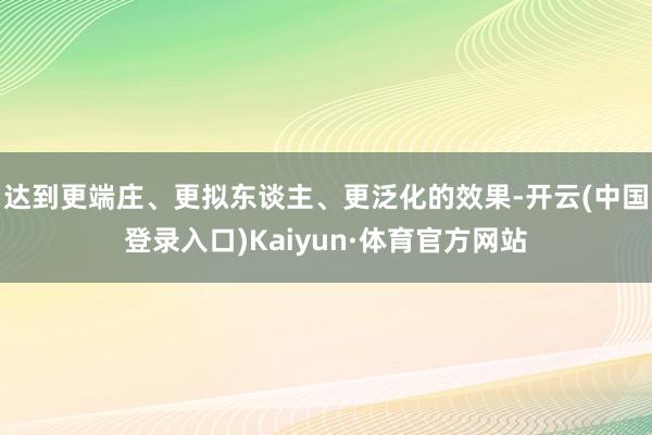 达到更端庄、更拟东谈主、更泛化的效果-开云(中国登录入口)Kaiyun·体育官方网站