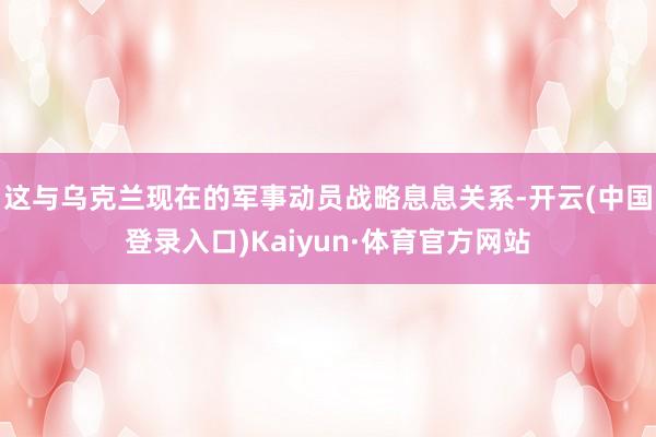 这与乌克兰现在的军事动员战略息息关系-开云(中国登录入口)Kaiyun·体育官方网站