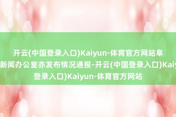 开云(中国登录入口)Kaiyun·体育官方网站　　阜阳市东谈主民政府新闻办公室亦发布情况通报-开云(中国登录入口)Kaiyun·体育官方网站