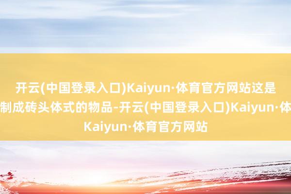 开云(中国登录入口)Kaiyun·体育官方网站这是两块用石蜡制成砖头体式的物品-开云(中国登录入口)Kaiyun·体育官方网站