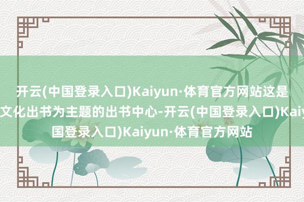 开云(中国登录入口)Kaiyun·体育官方网站这是国内首个以大熊猫文化出书为主题的出书中心-开云(中国登录入口)Kaiyun·体育官方网站