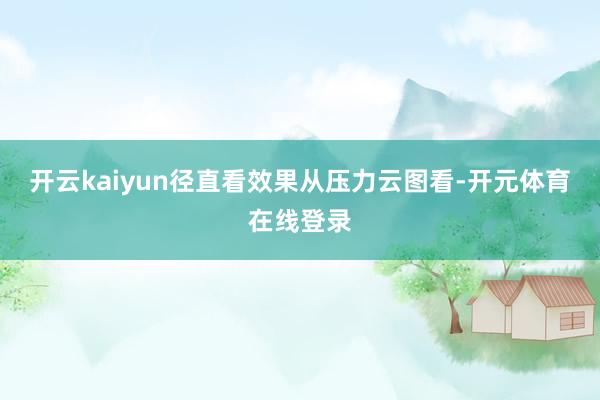 开云kaiyun径直看效果从压力云图看-开元体育在线登录