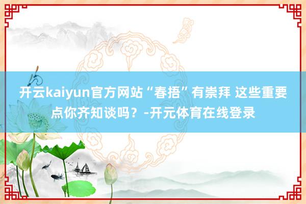 开云kaiyun官方网站“春捂”有崇拜 这些重要点你齐知谈吗？-开元体育在线登录